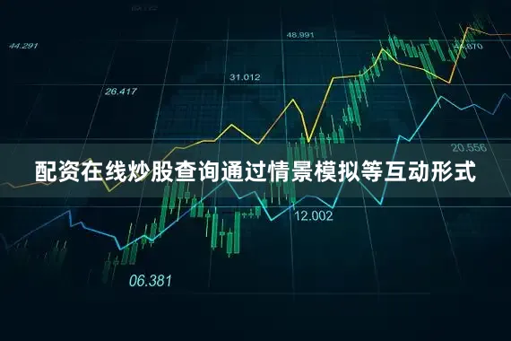 配资在线炒股查询通过情景模拟等互动形式