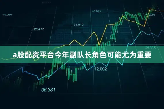 a股配资平台　　今年副队长角色可能尤为重要