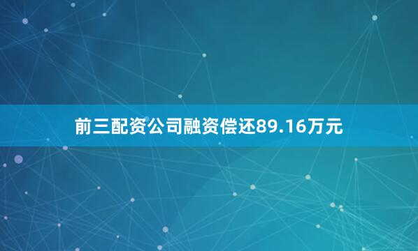 前三配资公司融资偿还89.16万元