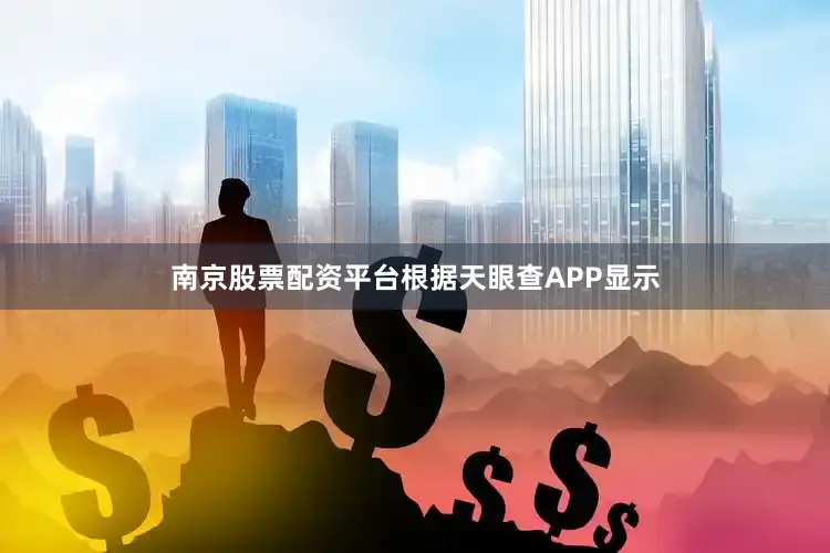 南京股票配资平台根据天眼查APP显示