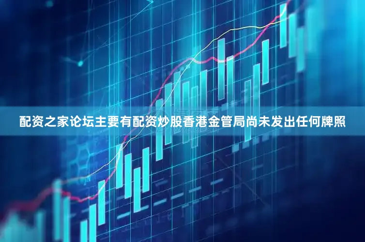 配资之家论坛主要有配资炒股香港金管局尚未发出任何牌照