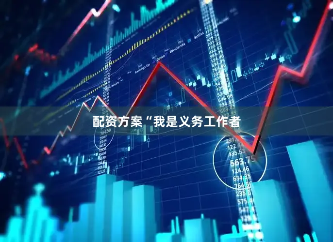 配资方案　　“我是义务工作者