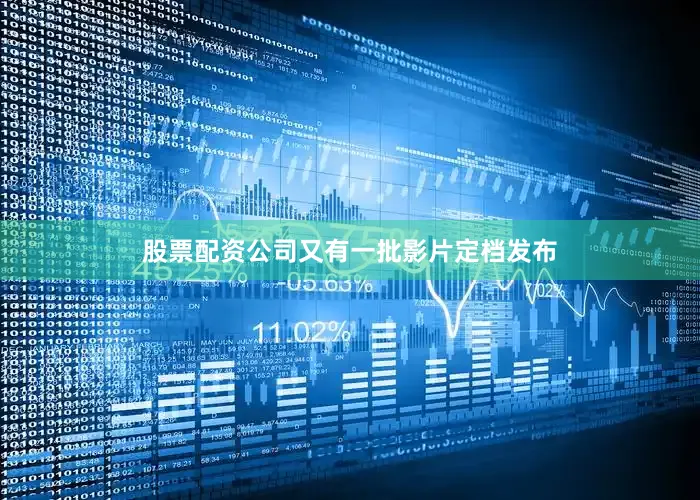 股票配资公司又有一批影片定档发布