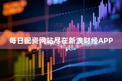 每日配资网站尽在新浪财经APP