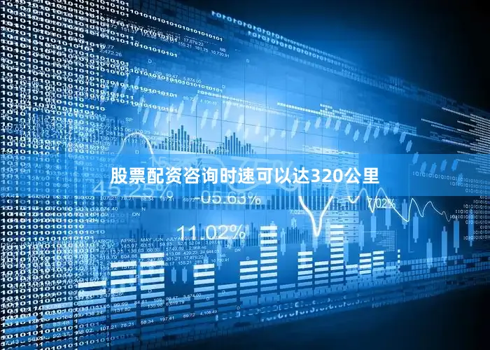 股票配资咨询时速可以达320公里