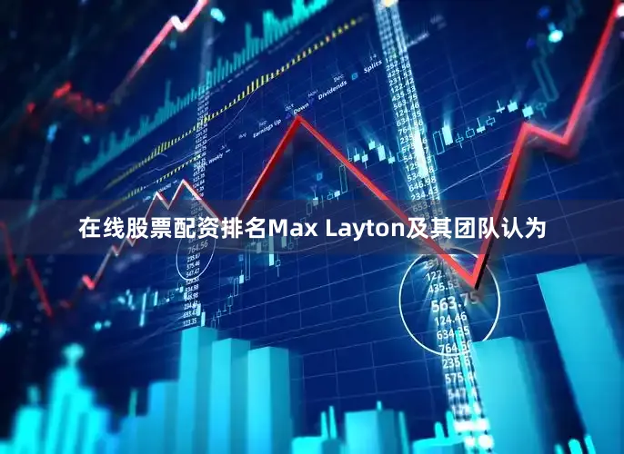 在线股票配资排名Max Layton及其团队认为
