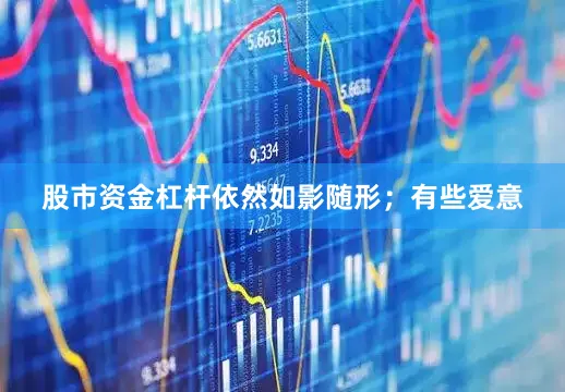 股市资金杠杆依然如影随形；有些爱意