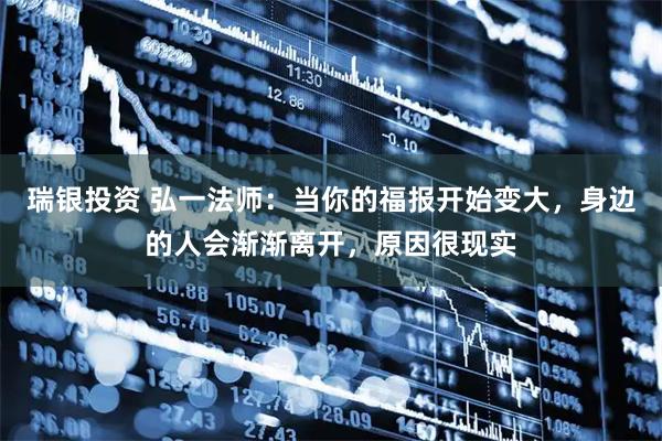 瑞银投资 弘一法师：当你的福报开始变大，身边的人会渐渐离开，原因很现实